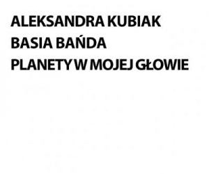 Katalog Planety w mojej głowie – Basia Bańda i Aleksandra Kubiak